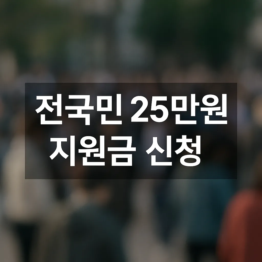 전국민 25만원 지원금 신청 총정리! 2025년 최신 지급기준과 신청방법 안내 - 전국민 25만원 지원금