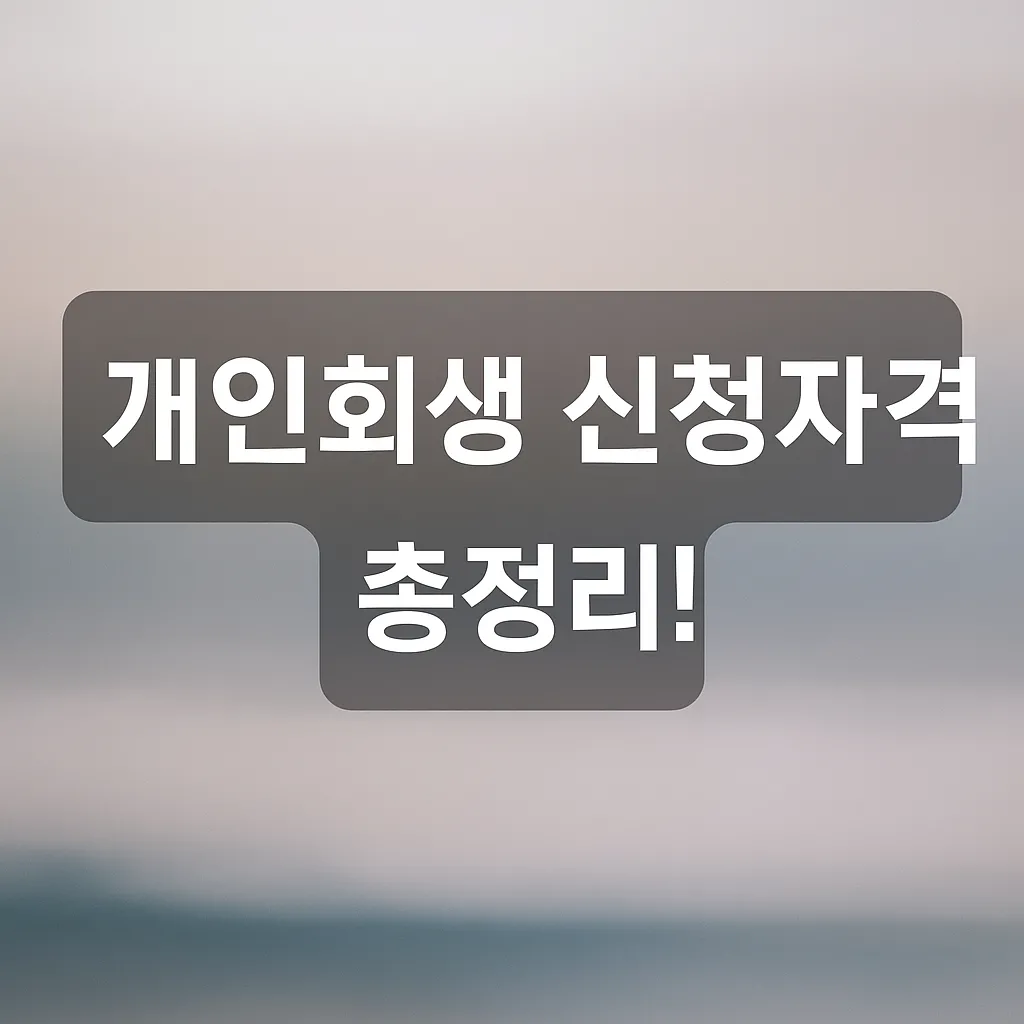 개인회생 신청자격 총정리! 2025년 기준 반드시 확인할 조건