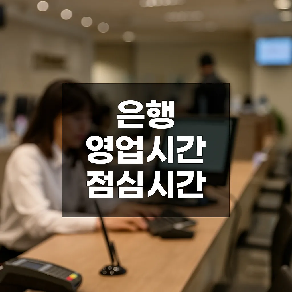 은행 영업시간과 점심시간 총정리: 2025년 기준 주요 은행별 비교 - 은행 영업시간