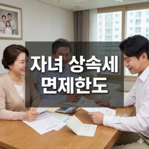 자녀 상속세 면제한도, 얼마까지 공제될까?